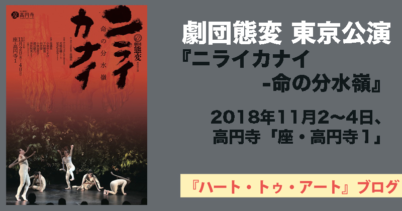 【劇団態変（たいへん）】2018年11月2〜4日、座・高円寺にて「ニライカナイ-命の分水嶺」公演