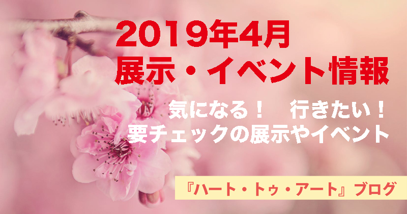 【2019年4月】おすすめ！気になる！【展示・イベント情報】