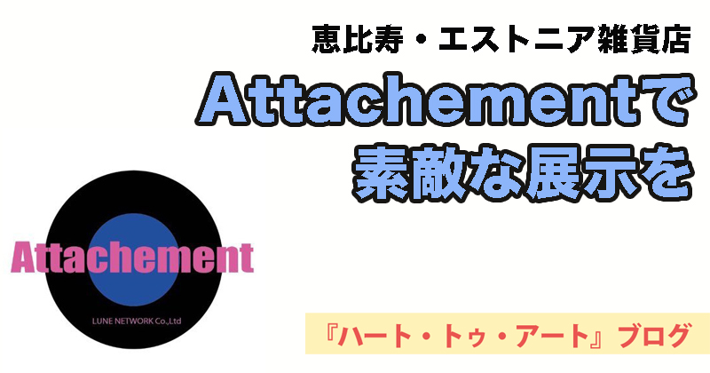 【恵比寿・エストニア雑貨店】Attachement（アタッシュマン）で素敵展示を