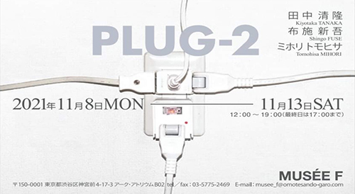 【布施新吾ほか／PLUG-2展】表参道・ミュゼF／2021年11月08日〜11月13日