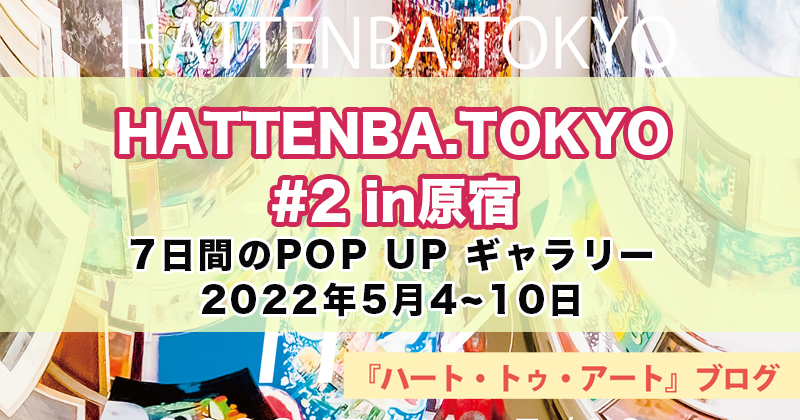 【HATTENBA.TOKYO #2 in原宿】7日間のPOP UP ギャラリー／2022年5月4〜10日