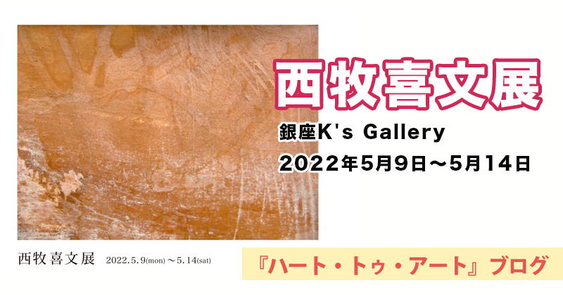 【西牧喜文展】銀座K's Gallery／2022年05月09日〜05月14日