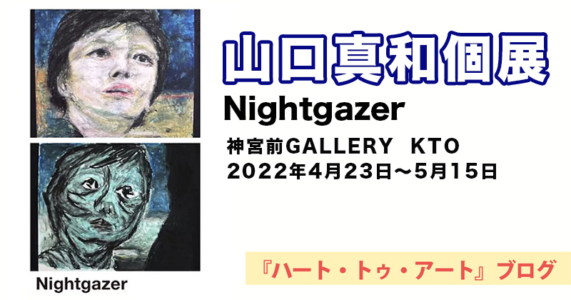 【山口真和個展「Nightgazer」】神宮前GALLERY KTO／2022年04月23日〜05月15日
