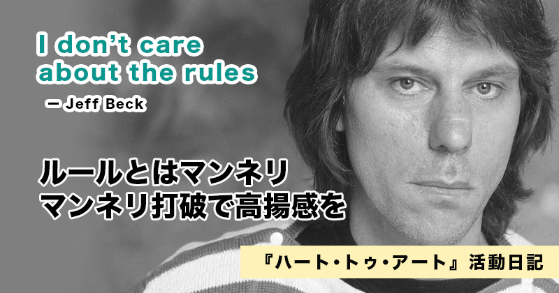 ルールを破ることが自分の仕事だ！　ジェフ・ベックの名言｜『ハート･トゥ･アート』活動日記：2023年1月12日