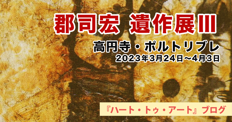 【高円寺・ポルトリブレ】郡司宏 遺作展開催中／2023年4月3日まで