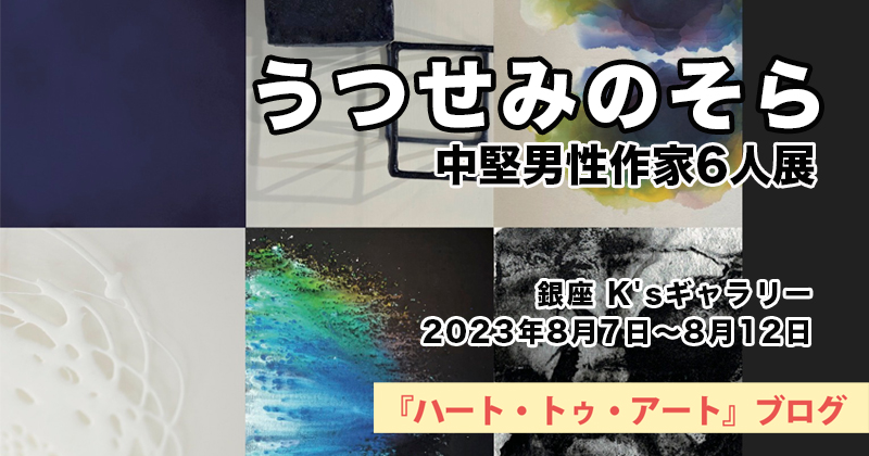 【 うつせみのそら 】中堅男性作家6人展／銀座 K'sギャラリー