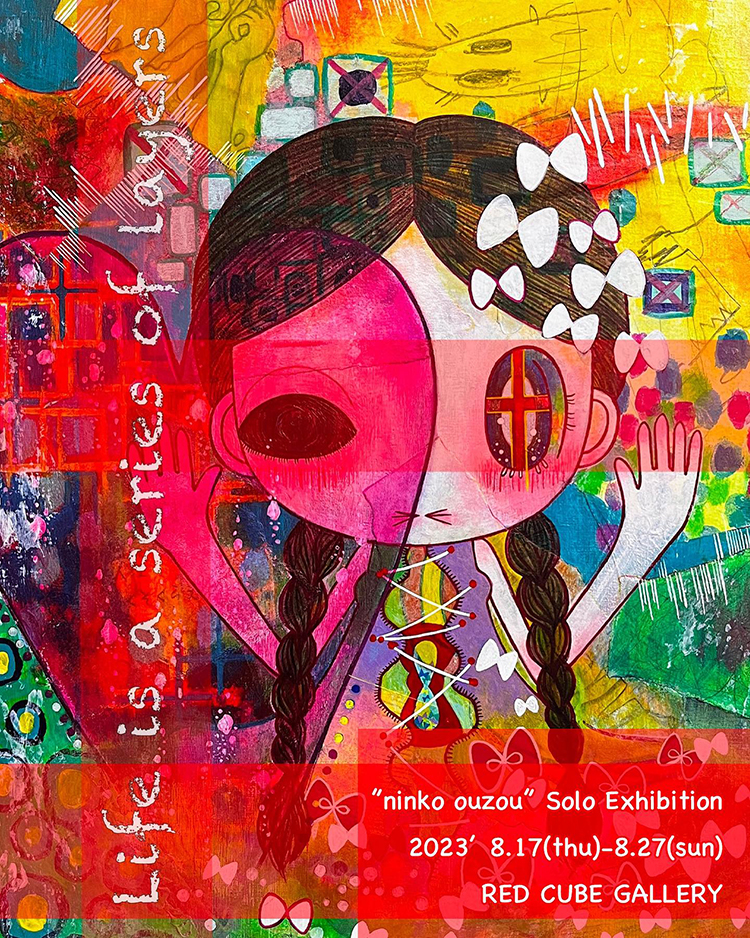 【 ninko ouzou 個展 】Life is a series of layers／阿佐ヶ谷 RED CUBE GALLERY