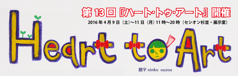 高円寺発！　第13回『ハート・トゥ・アート』2016年4月9・10・11日にセシオン杉並展示室などで開催
